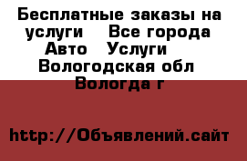 Бесплатные заказы на услуги  - Все города Авто » Услуги   . Вологодская обл.,Вологда г.